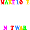 Make love not war