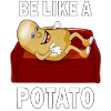 BE LIKE A POTATO