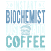 Instant Biochemist Just Add Coffee