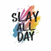 SLAY ALL DAY