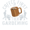 coffee first then gardening