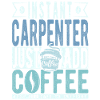 Instant Carpenter Just Add Coffee