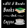 All I Need Books and Coffee