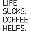 Life Sucks Coffee Helps