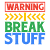 Warning I Break Stuff 6