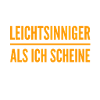 leichtsinniger als ich scheine