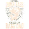 Funny Don't Be A Dumb Bass - Be A Reel Cool Dad