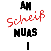 an scheiß muas i