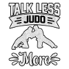 Talk less Judo more
