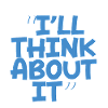 I'll Think About It 2