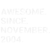 Awesome Since November 2004