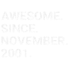 Awesome Since November 2001