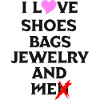 i love shoes bags jewelry and men