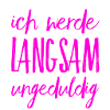 ich werde ungeduldig