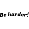 Be harder