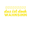 ihr seid wahnsinnig
