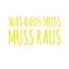 es muss raus