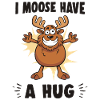 I Moose Have A Hug Hug Cuddle Funny Moose