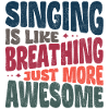 Singing is like breathing just more awesome