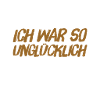 ich war so unglücklich