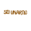 unartig ist super