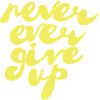 never ever give up
