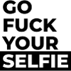 Go fuck your selfie