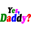 Yes dadddy