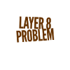 Layer 8 Problem