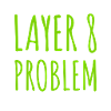 Layer 8 is causing problems