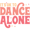 C’est OK de danser seul