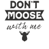 Don't Moose With Me