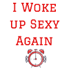 I woke up sexy again