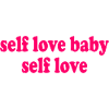 Self love baby self love