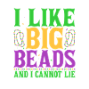 I Like Big Beads And I Cannot Lie Carnival Mardi G
