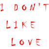 I don't like love