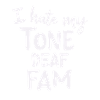 I HATE MY DEAF-TONE FAM