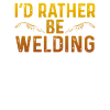 I'd rather weld