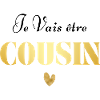 Je vais être cousin