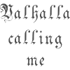 Valhalla calling me