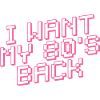 I WANT MY 80s BACK Retro