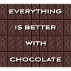 Everything Is Better With Chocolate