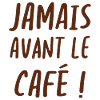 Jamais avant le café