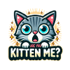 Are you kitten me?