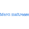 MAÎTRESSE. MERCI. MERCI MAÎTRESSE