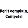 Don’t complain, compete!