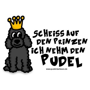 Scheiss auf den Prinzen ich nehm den Pudel