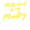 Motherhood Is My Ministry