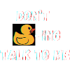 Don't duck-ing talk to me