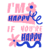 I'm happy if you're happy